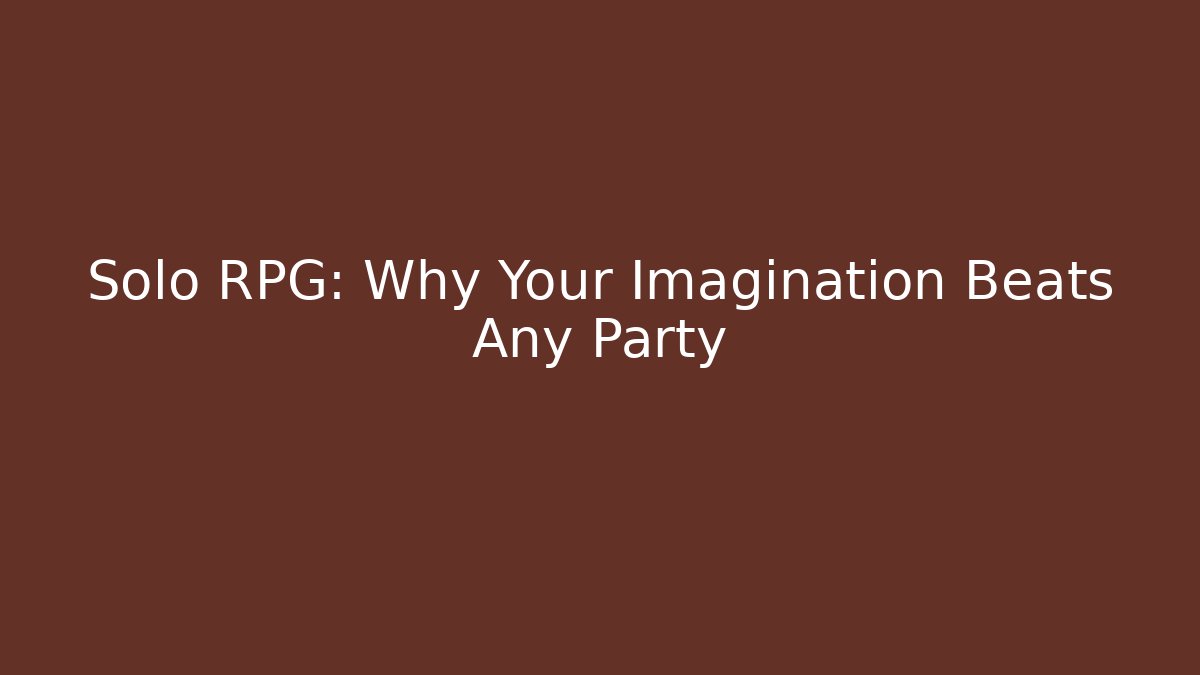 Solo RPG: Why Your Imagination Beats Any Party