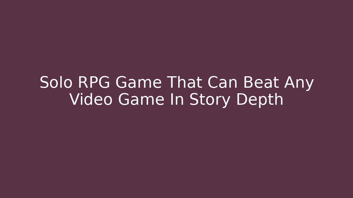 Solo RPG Game That Can Beat Any Video Game In Story Depth