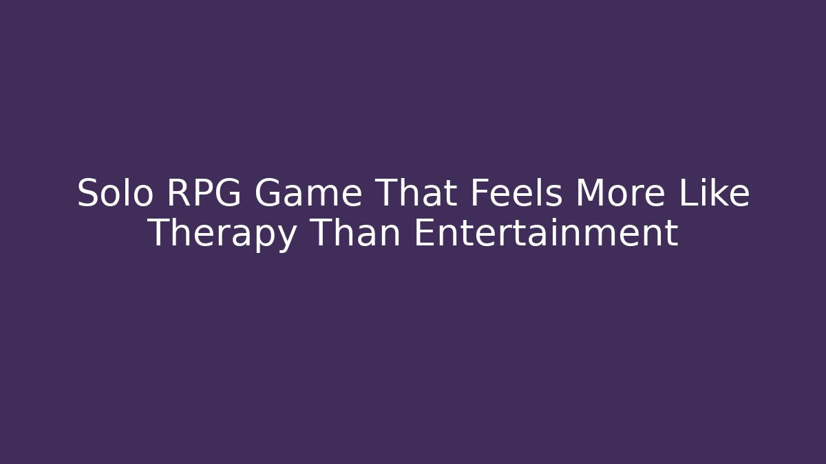 Solo RPG Game That Feels More Like Therapy Than Entertainment