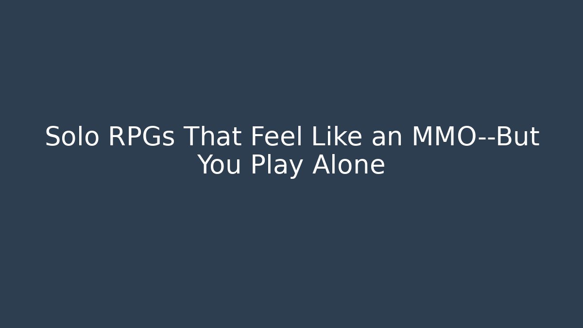Solo RPGs That Feel Like an MMO—But You Play Alone