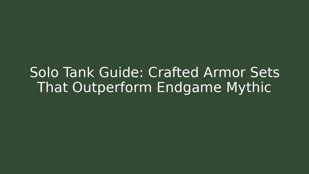 Solo Tank Guide: Crafted Armor Sets That Outperform Endgame Mythic