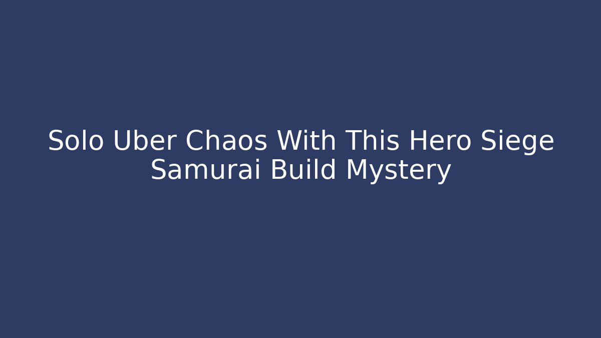 Solo Uber Chaos With This Hero Siege Samurai Build Mystery
