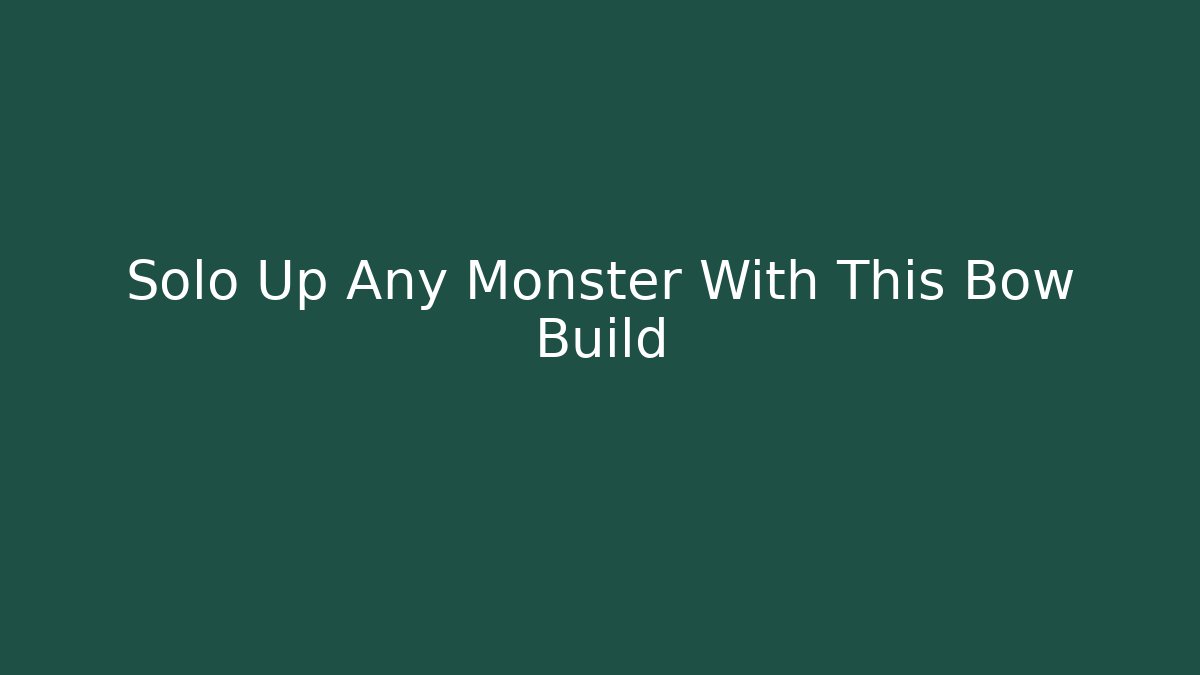 Solo Up Any Monster With This Bow Build