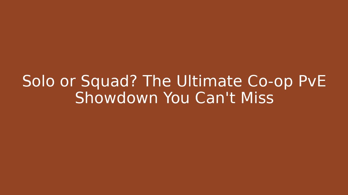 Solo or Squad? The Ultimate Co-op PvE Showdown You Can't Miss