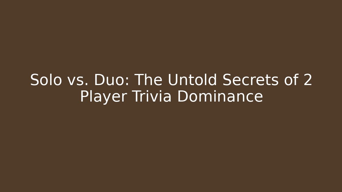 Solo vs. Duo: The Untold Secrets of 2 Player Trivia Dominance