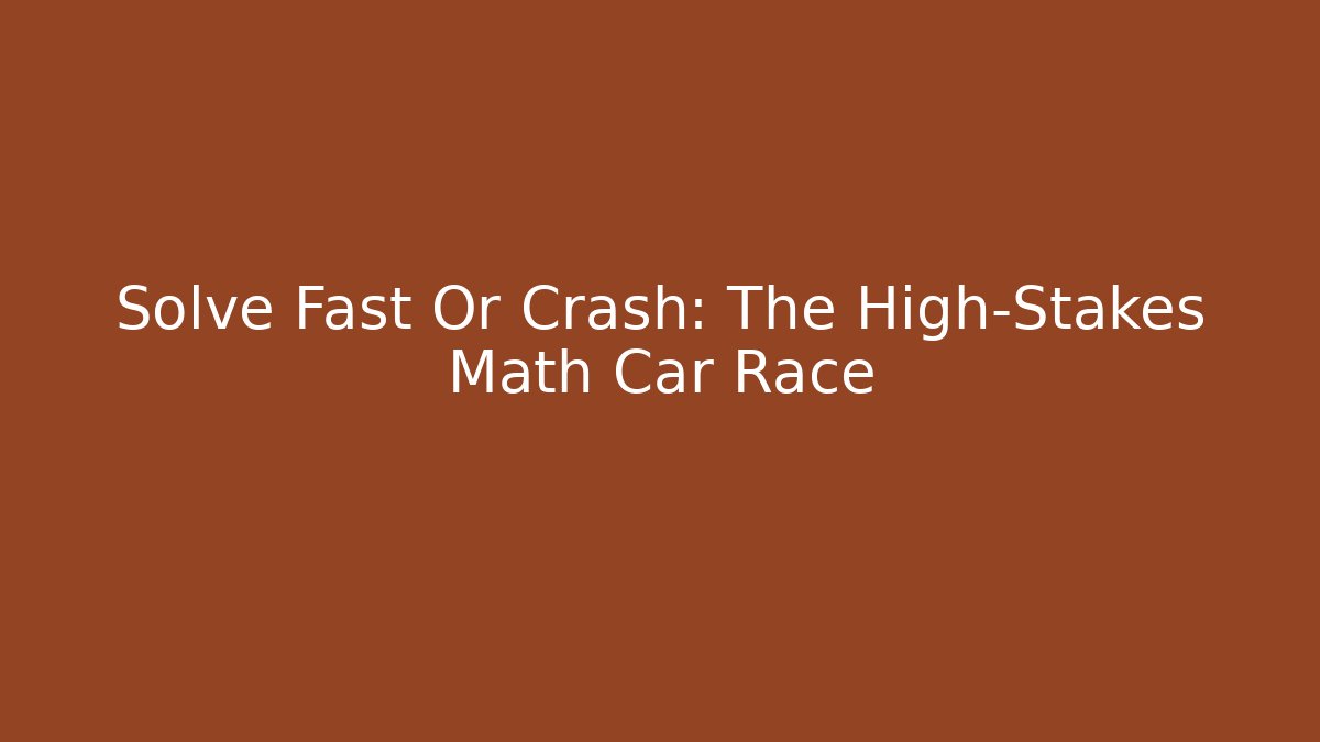 Solve Fast Or Crash: The High-Stakes Math Car Race