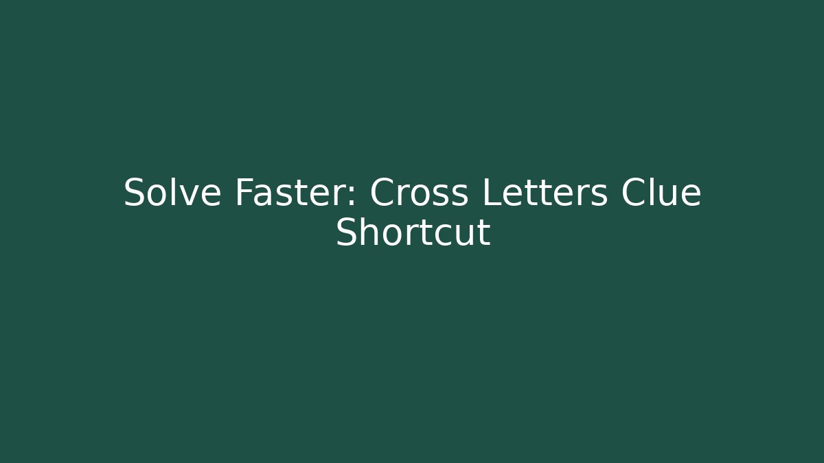 Solve Faster: Cross Letters Clue Shortcut