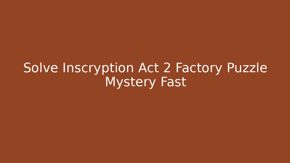 Solve Inscryption Act 2 Factory Puzzle Mystery Fast
