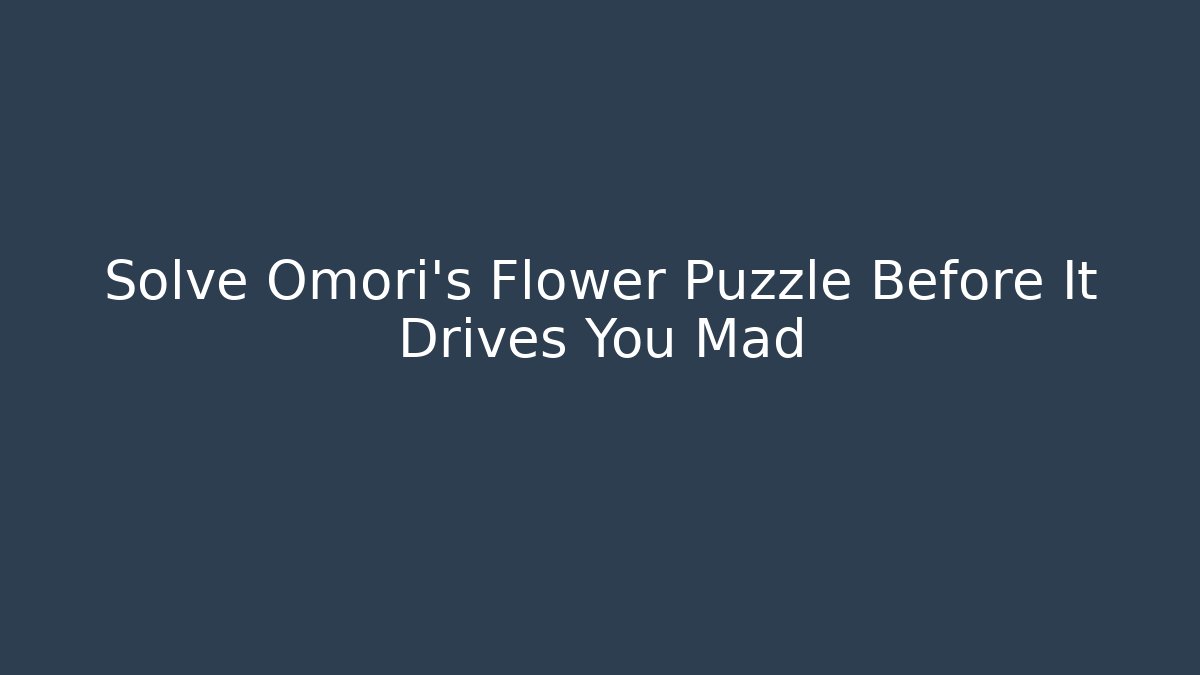 Solve Omori's Flower Puzzle Before It Drives You Mad