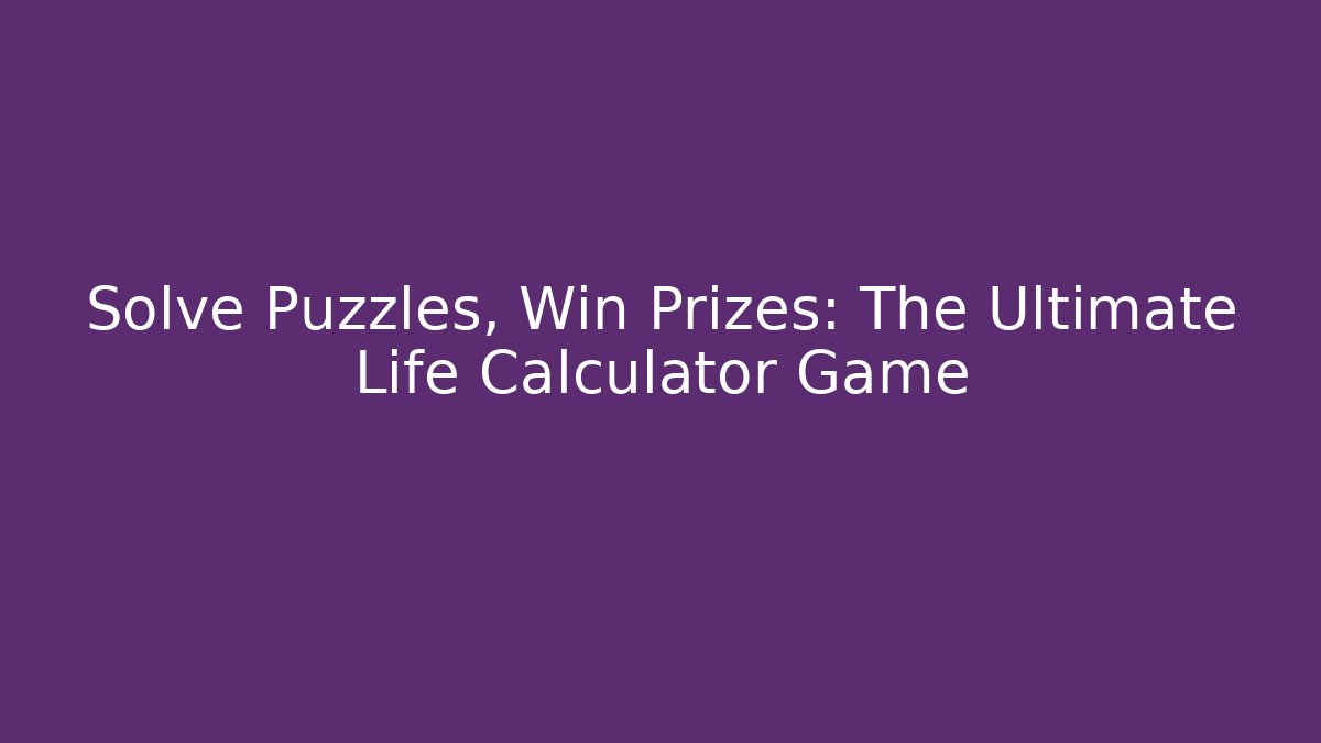 Solve Puzzles, Win Prizes: The Ultimate Life Calculator Game - Create More Assets