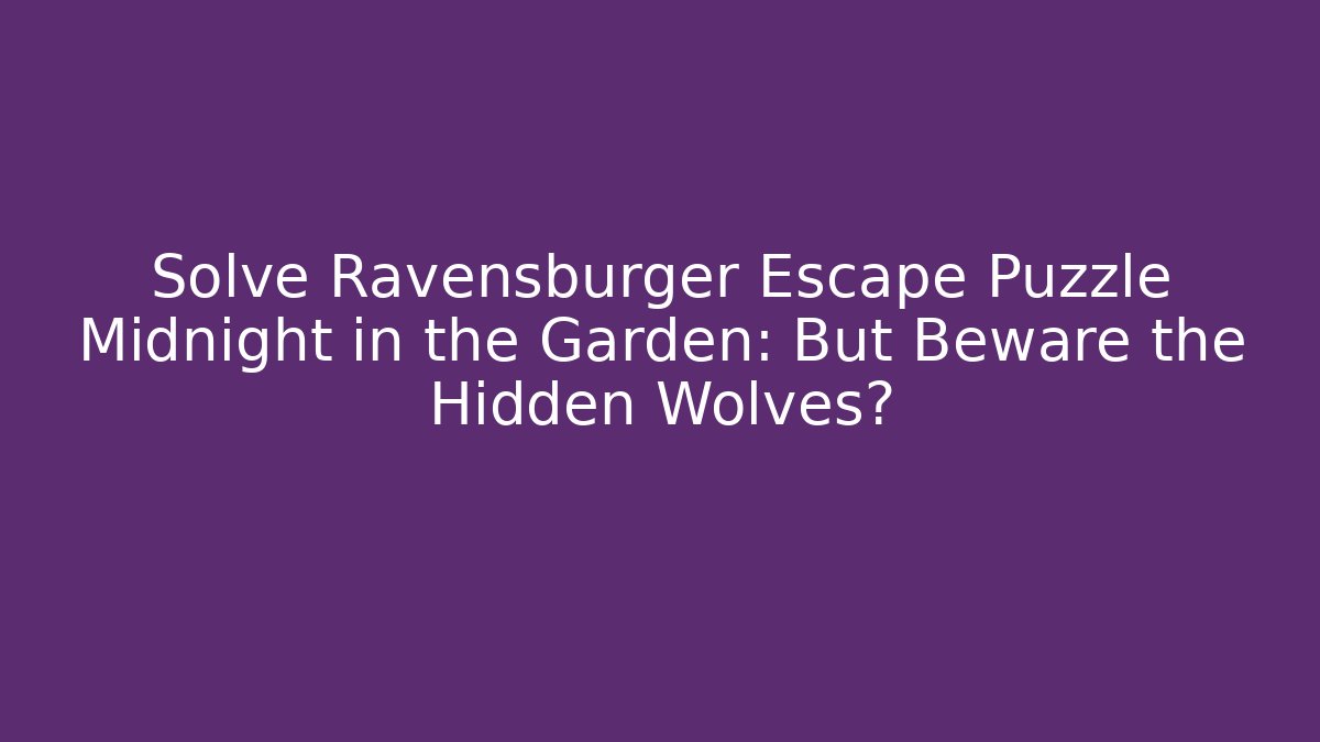 Solve Ravensburger Escape Puzzle Midnight in the Garden: But Beware the Hidden Wolves?