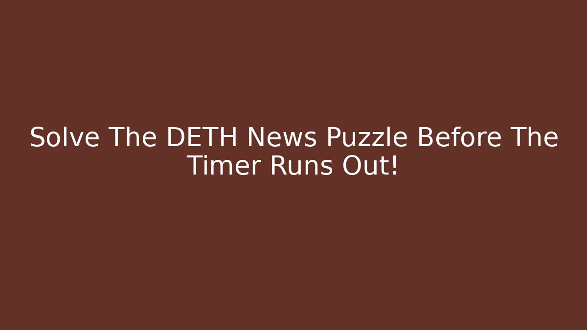 Solve The DETH News Puzzle Before The Timer Runs Out!