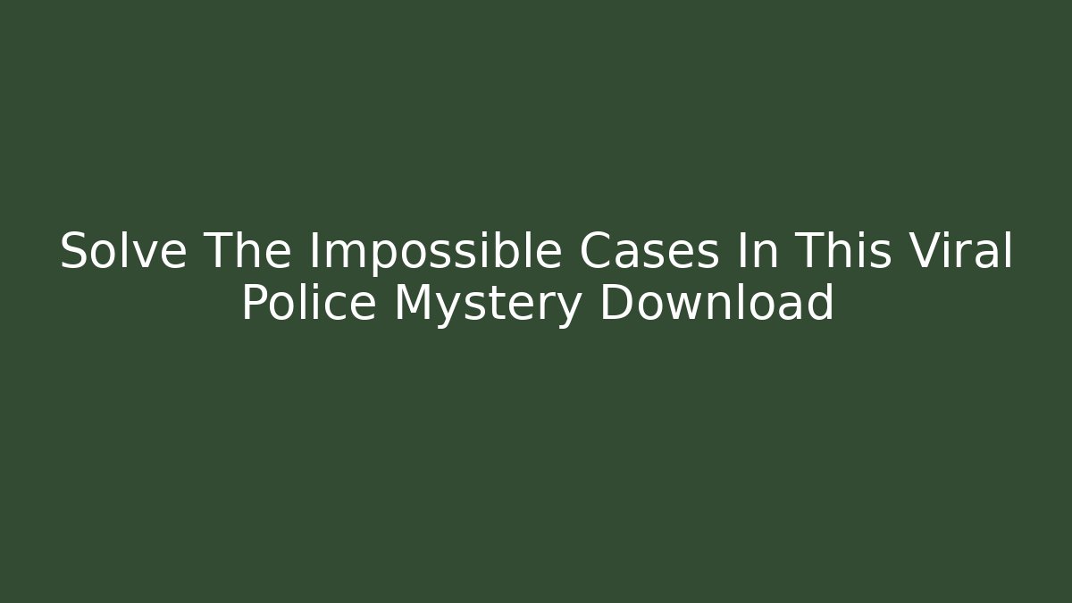 Solve The Impossible Cases In This Viral Police Mystery Download