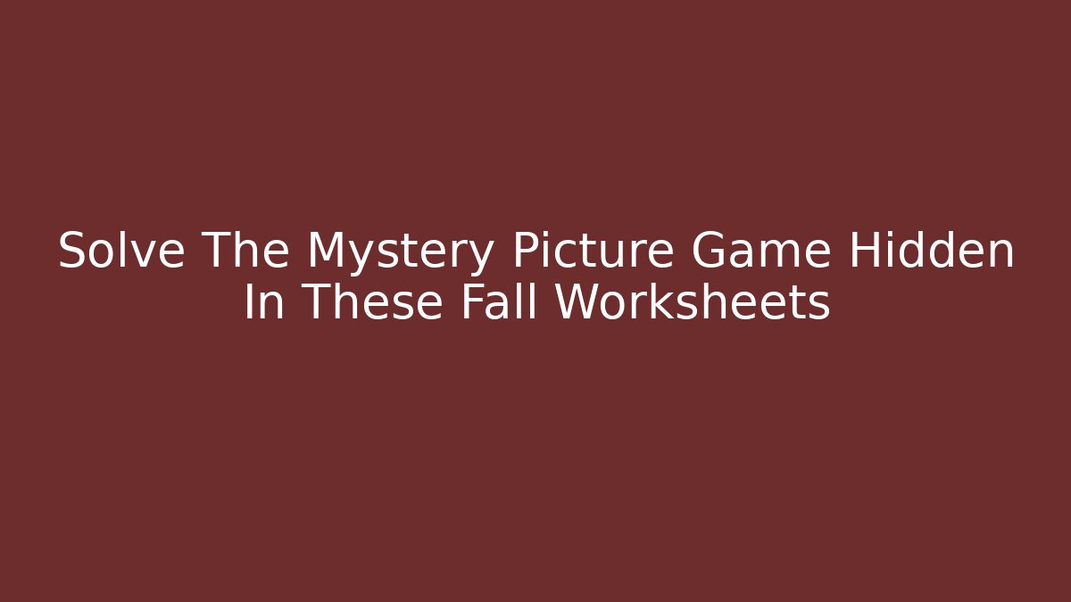 Solve The Mystery Picture Game Hidden In These Fall Worksheets