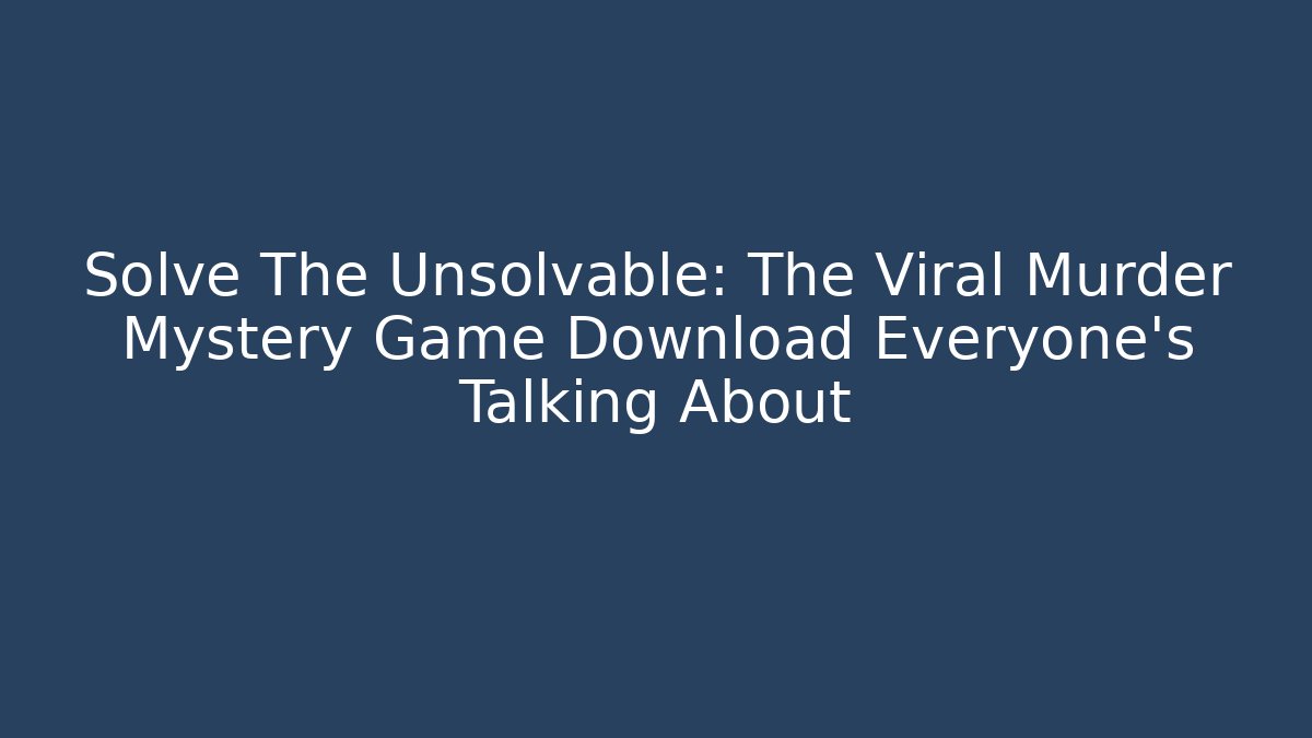 Solve The Unsolvable: The Viral Murder Mystery Game Download Everyone's Talking About