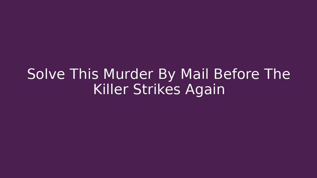 Solve This Murder By Mail Before The Killer Strikes Again