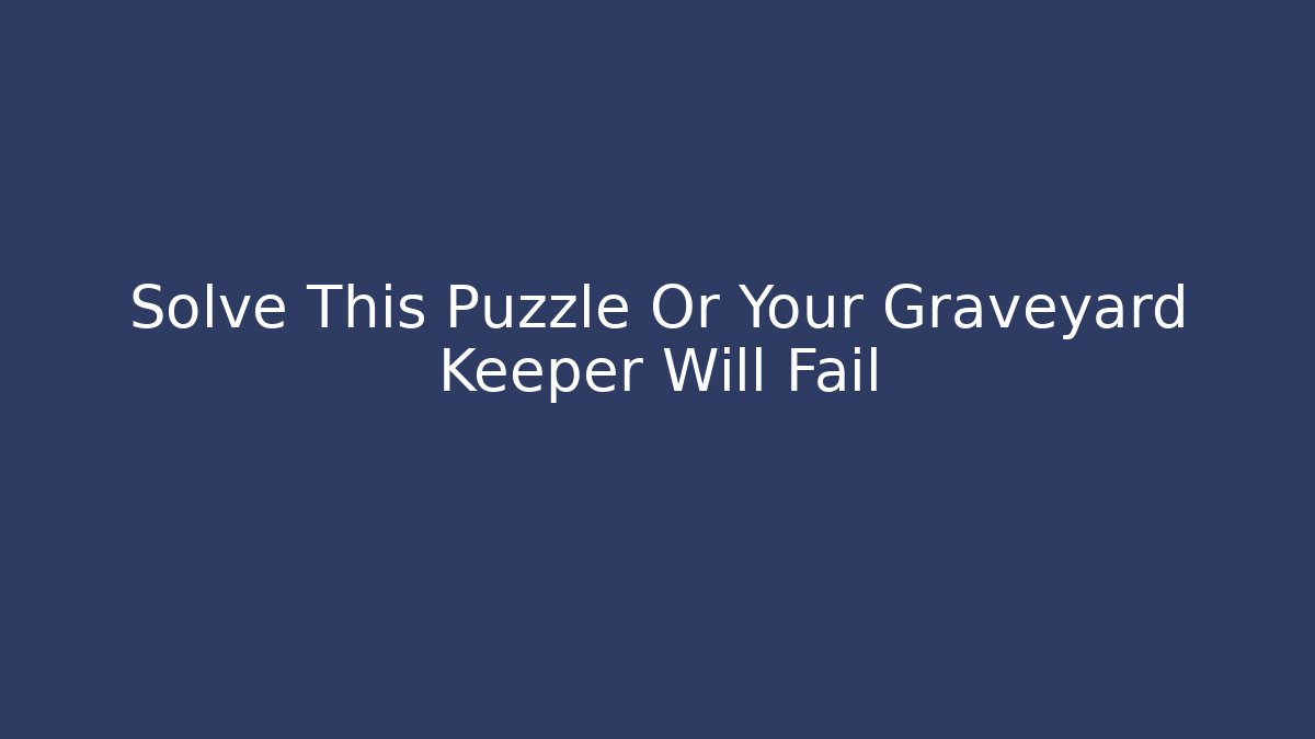 Solve This Puzzle Or Your Graveyard Keeper Will Fail
