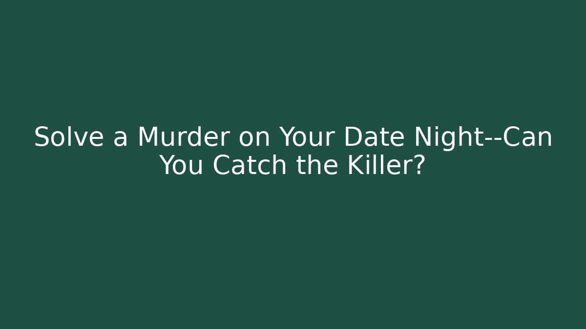 Solve a Murder on Your Date Night—Can You Catch the Killer?