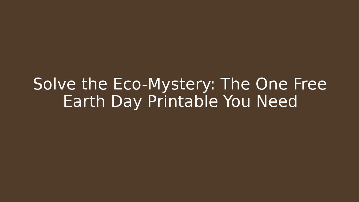 Solve the Eco-Mystery: The One Free Earth Day Printable You Need