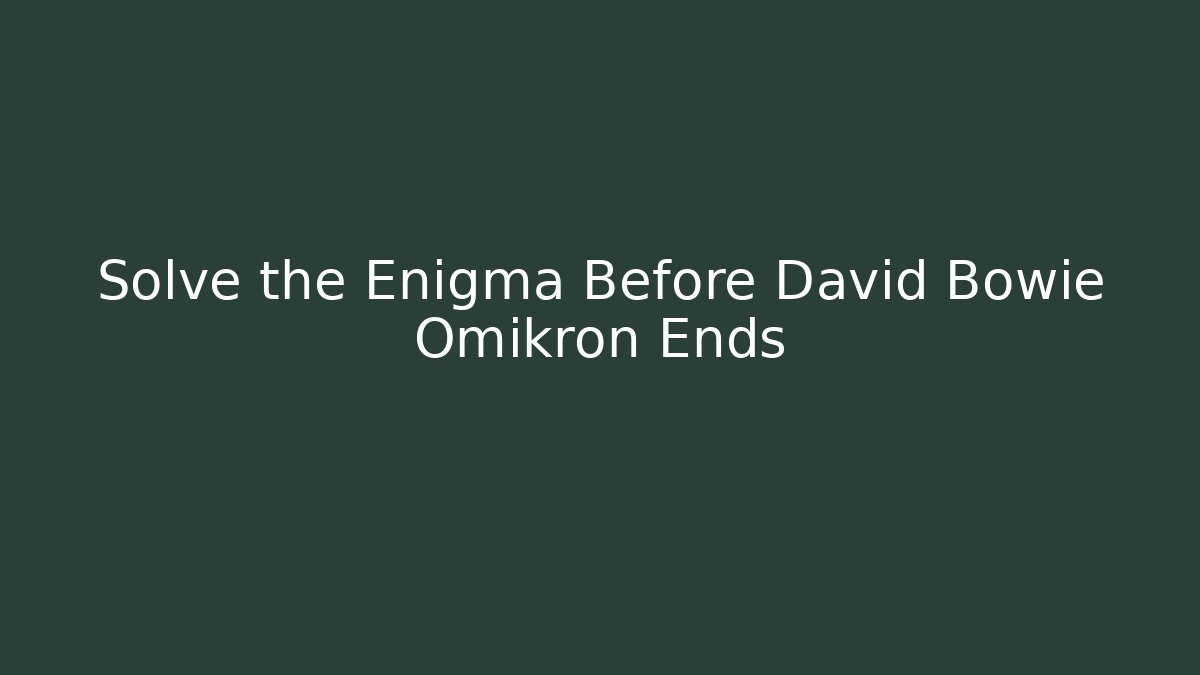 Solve the Enigma Before David Bowie Omikron Ends