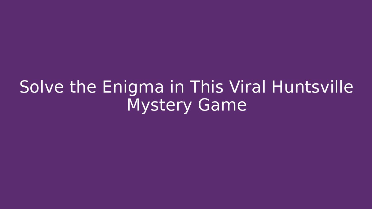 Solve the Enigma in This Viral Huntsville Mystery Game