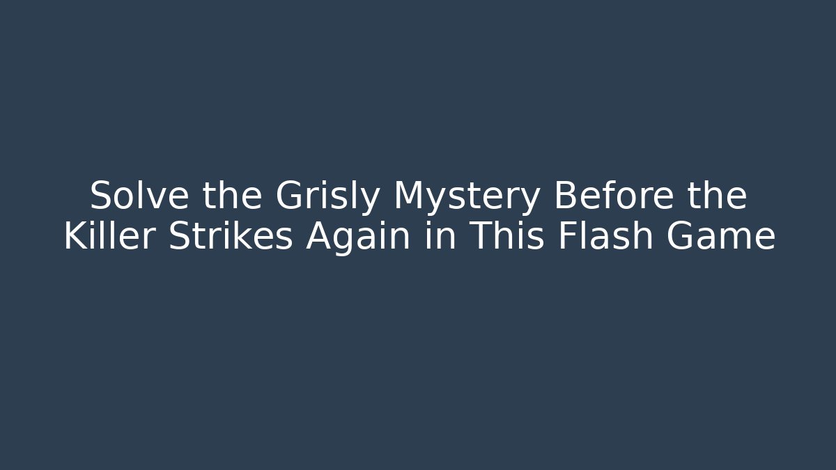 Solve the Grisly Mystery Before the Killer Strikes Again in This Flash Game