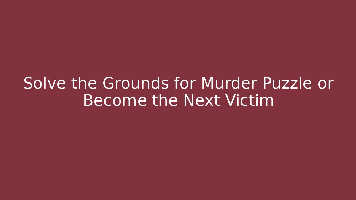 Solve the Grounds for Murder Puzzle or Become the Next Victim - Create More Assets