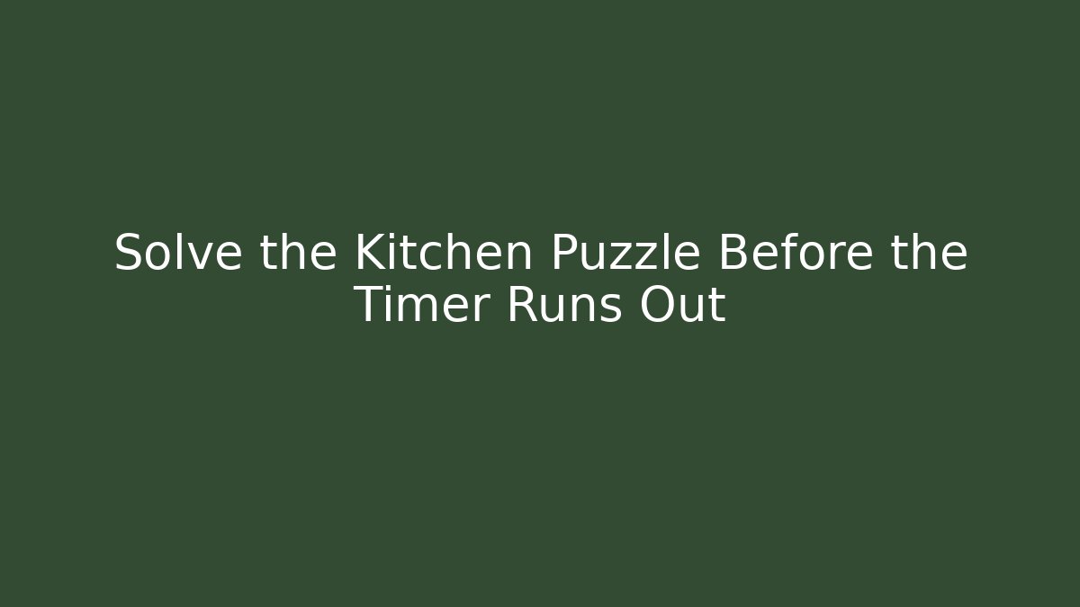 Solve the Kitchen Puzzle Before the Timer Runs Out - Create More Assets