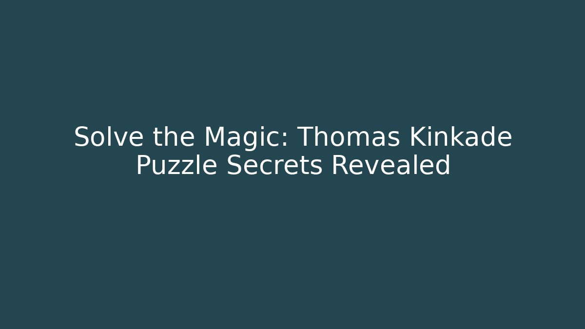 Solve the Magic: Thomas Kinkade Puzzle Secrets Revealed - Create More Assets