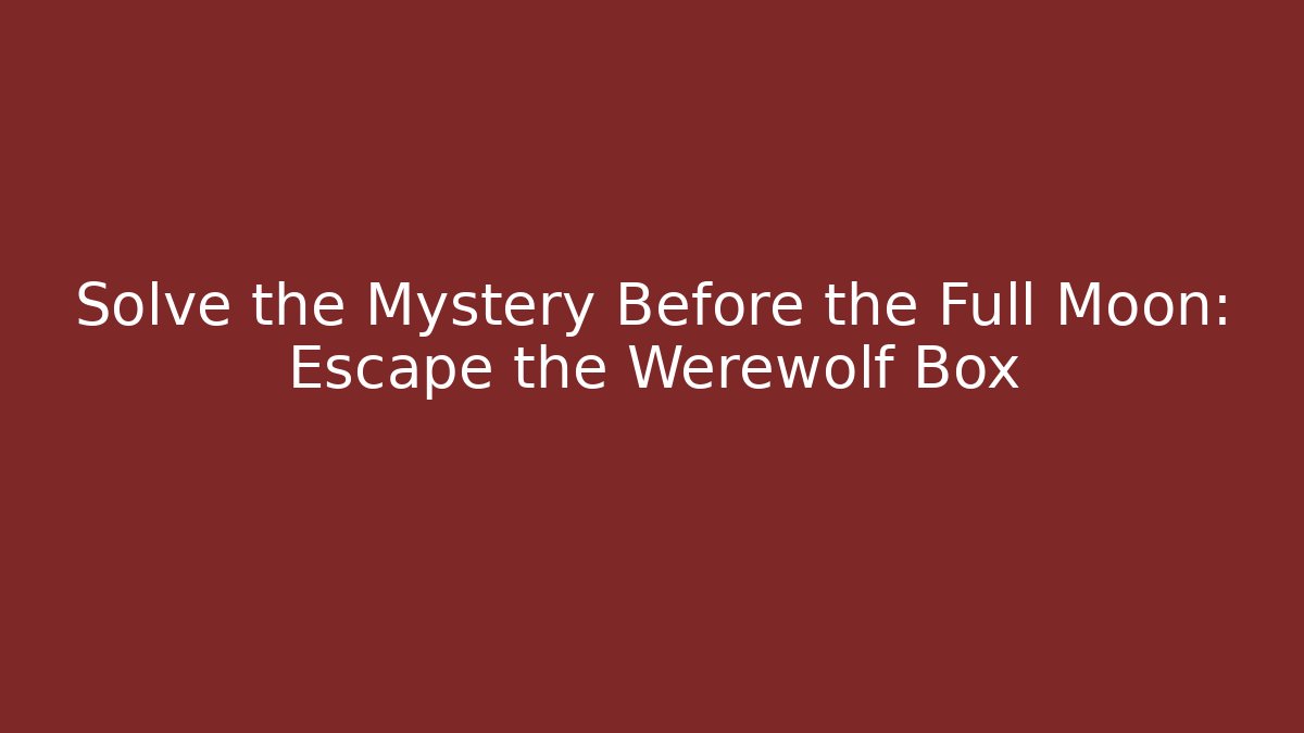Solve the Mystery Before the Full Moon: Escape the Werewolf Box