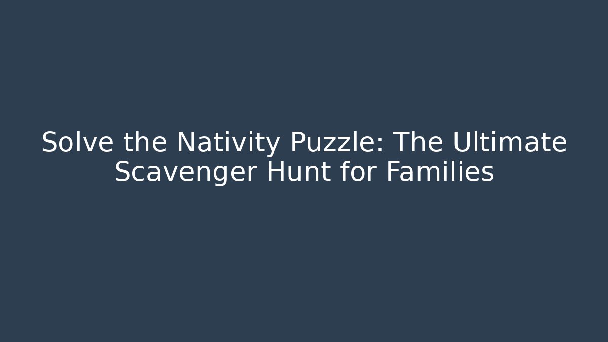 Solve the Nativity Puzzle: The Ultimate Scavenger Hunt for Families