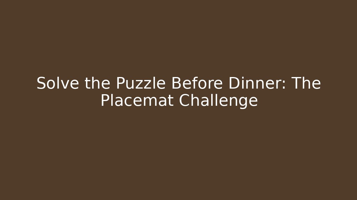Solve the Puzzle Before Dinner: The Placemat Challenge