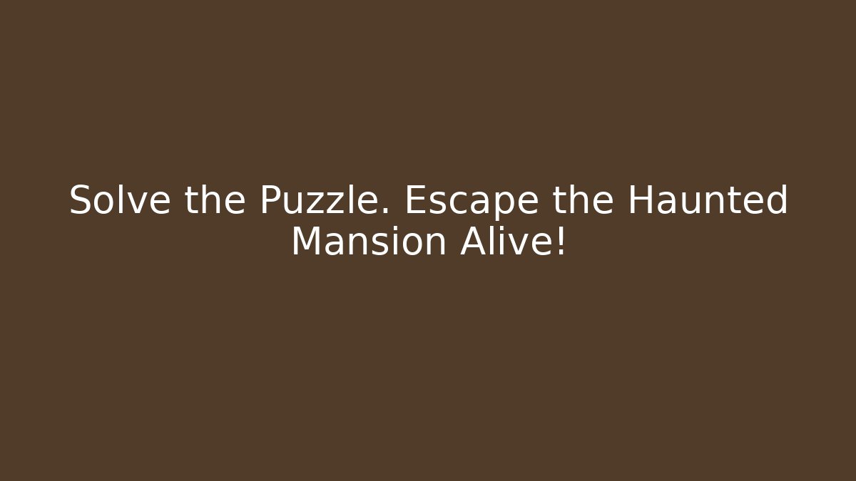 Solve the Puzzle. Escape the Haunted Mansion Alive!