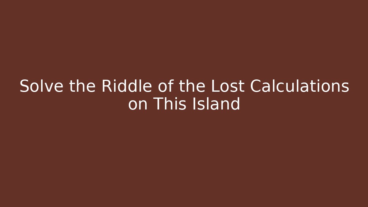 Solve the Riddle of the Lost Calculations on This Island