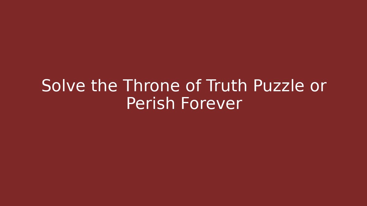 Solve the Throne of Truth Puzzle or Perish Forever