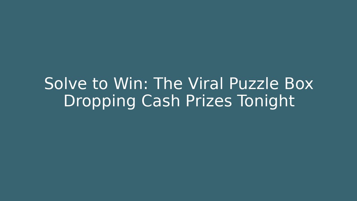 Solve to Win: The Viral Puzzle Box Dropping Cash Prizes Tonight