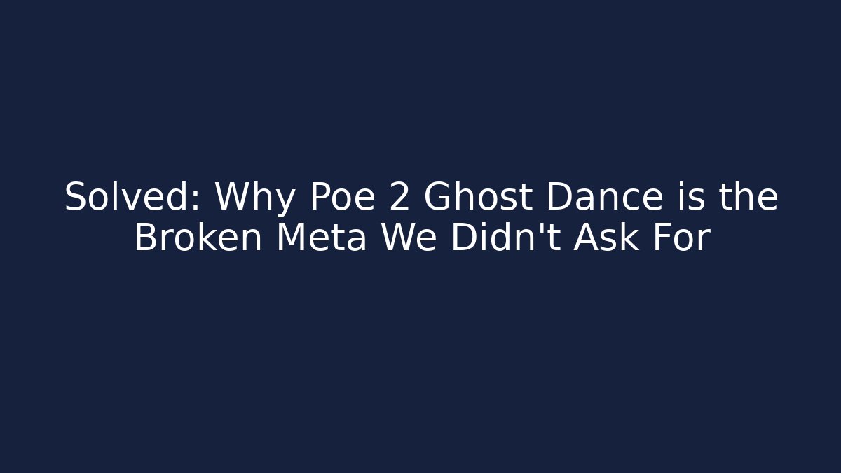 Solved: Why Poe 2 Ghost Dance is the Broken Meta We Didn't Ask For