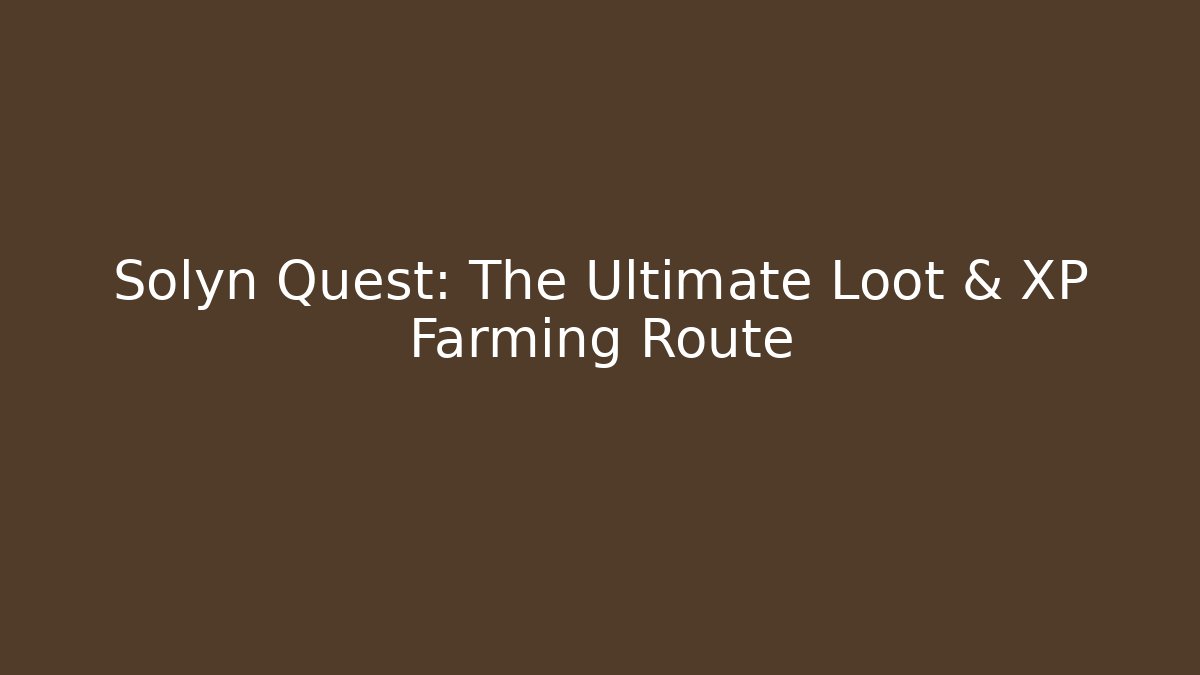 Solyn Quest: The Ultimate Loot & XP Farming Route