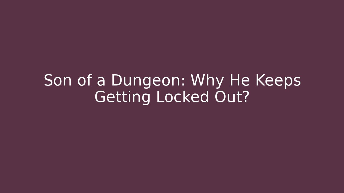 Son of a Dungeon: Why He Keeps Getting Locked Out?