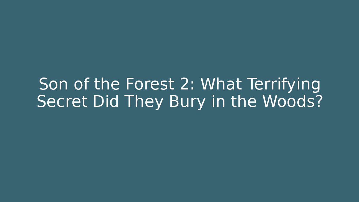 Son of the Forest 2: What Terrifying Secret Did They Bury in the Woods?