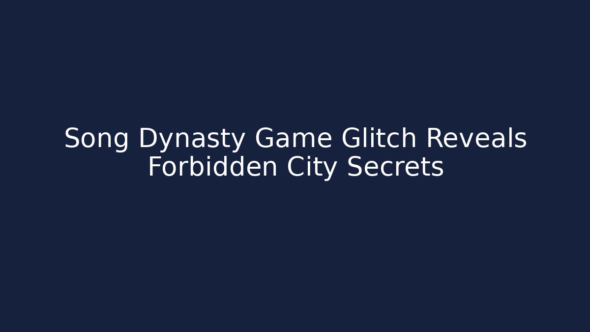 Song Dynasty Game Glitch Reveals Forbidden City Secrets
