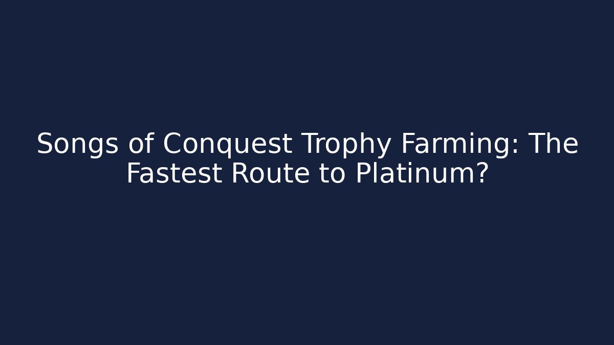 Songs of Conquest Trophy Farming: The Fastest Route to Platinum?