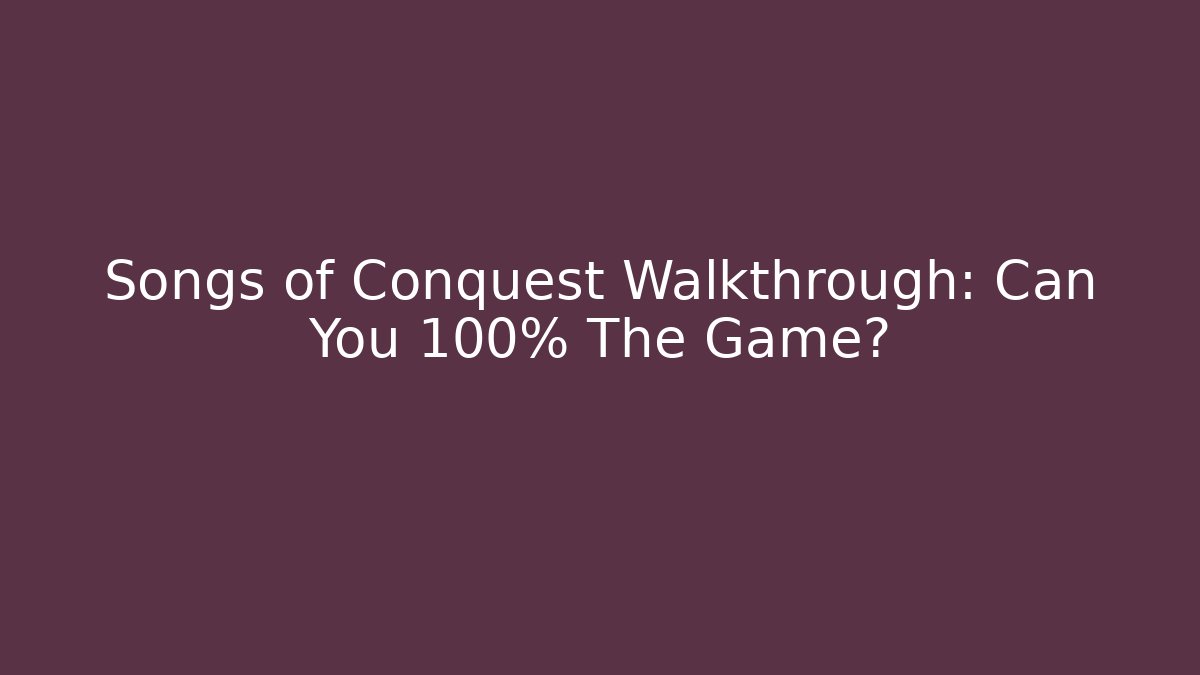 Songs of Conquest Walkthrough: Can You 100% The Game?