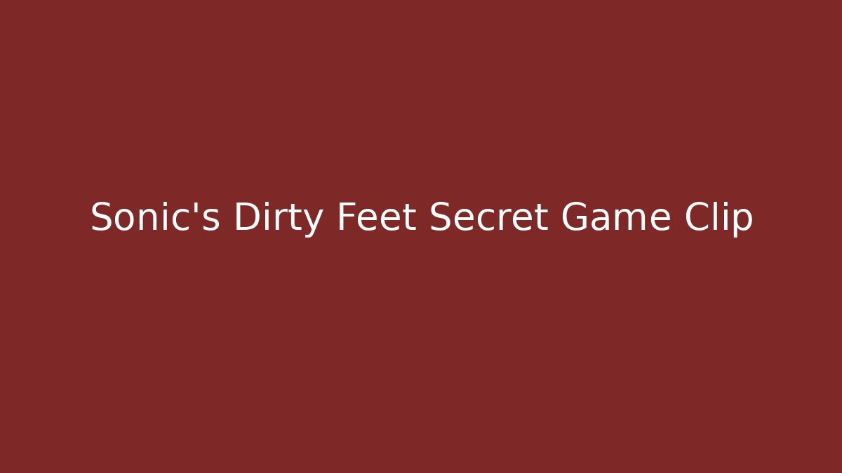 Sonic's Dirty Feet Secret Game Clip