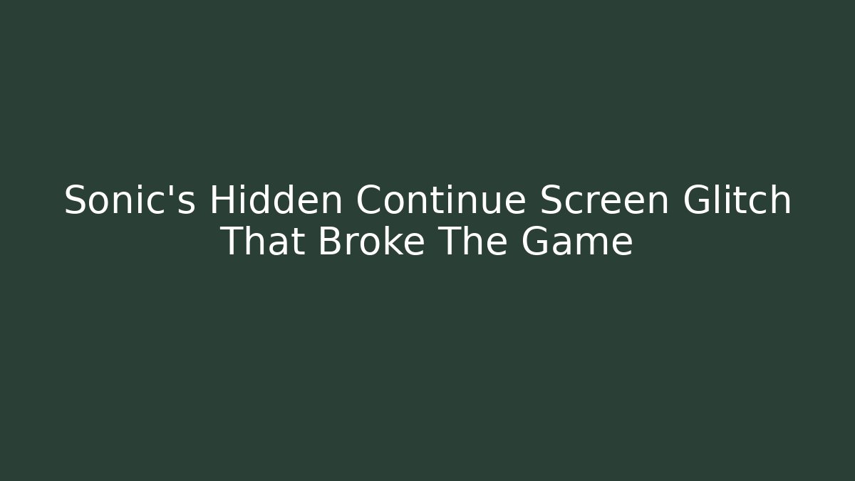 Sonic's Hidden Continue Screen Glitch That Broke The Game - Create More Assets