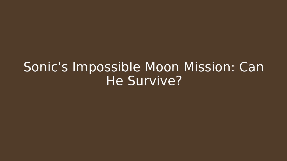 Sonic’s Impossible Moon Mission: Can He Survive?