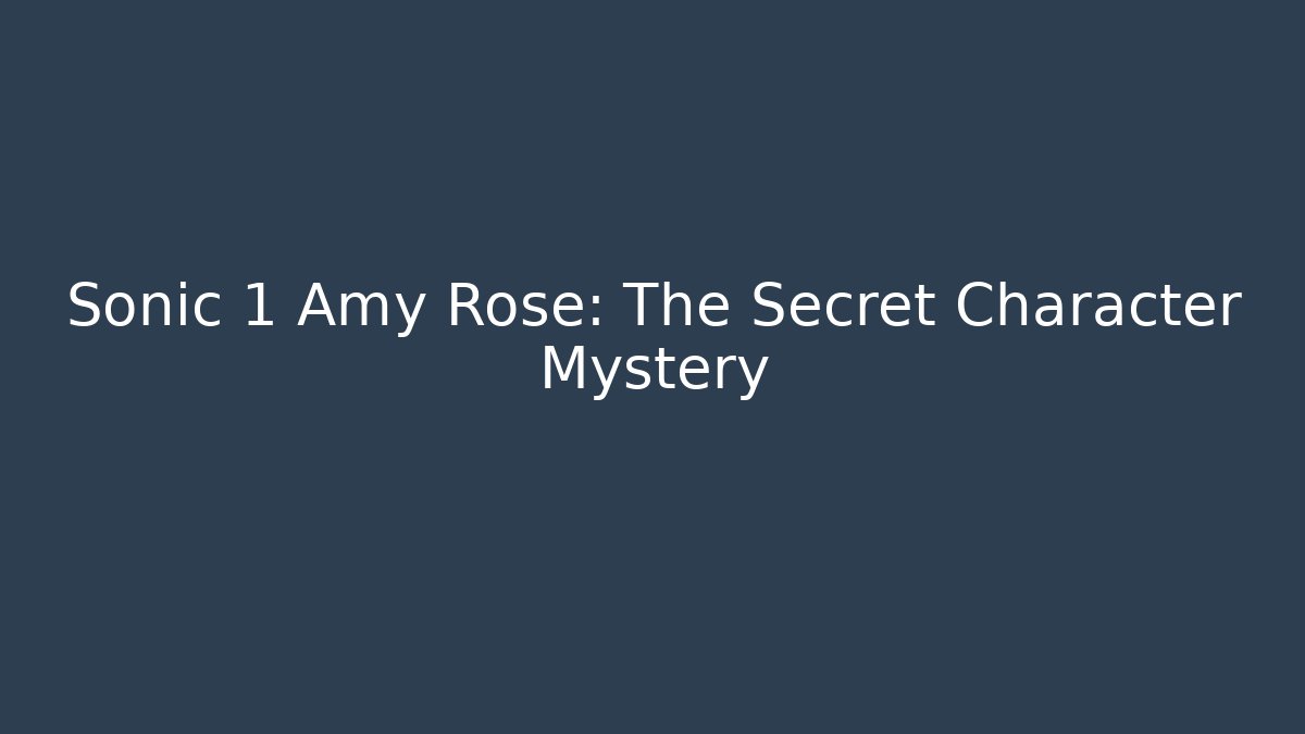 Sonic 1 Amy Rose: The Secret Character Mystery