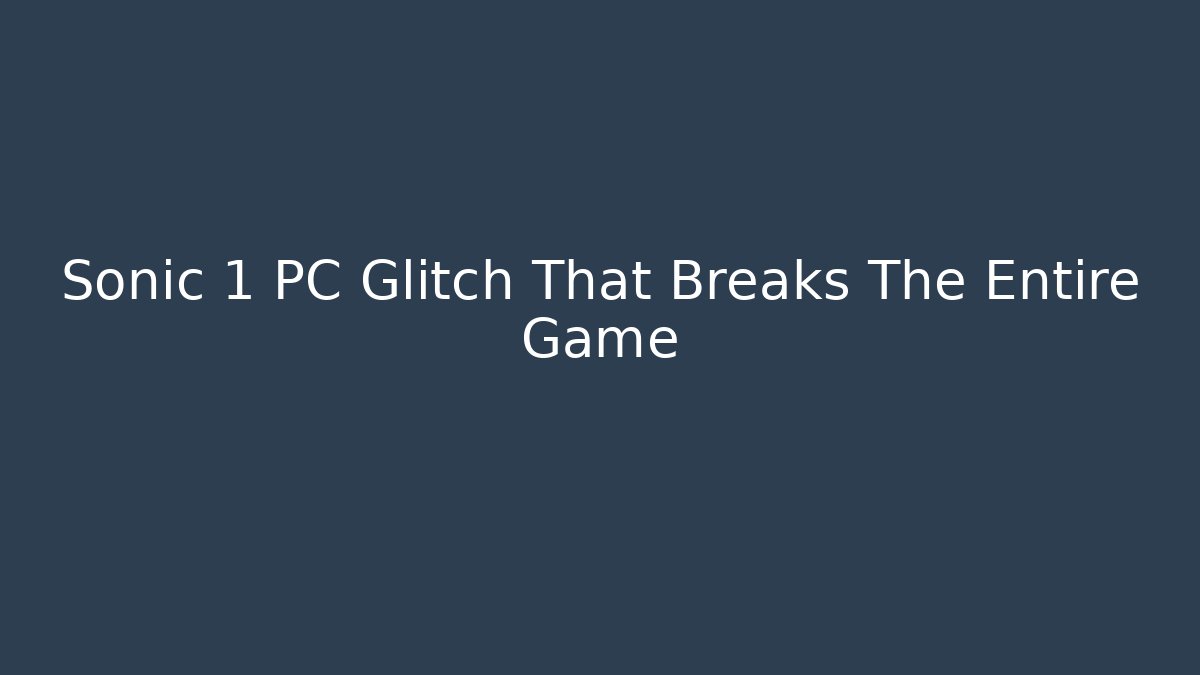 Sonic 1 PC Glitch That Breaks The Entire Game - Create More Assets