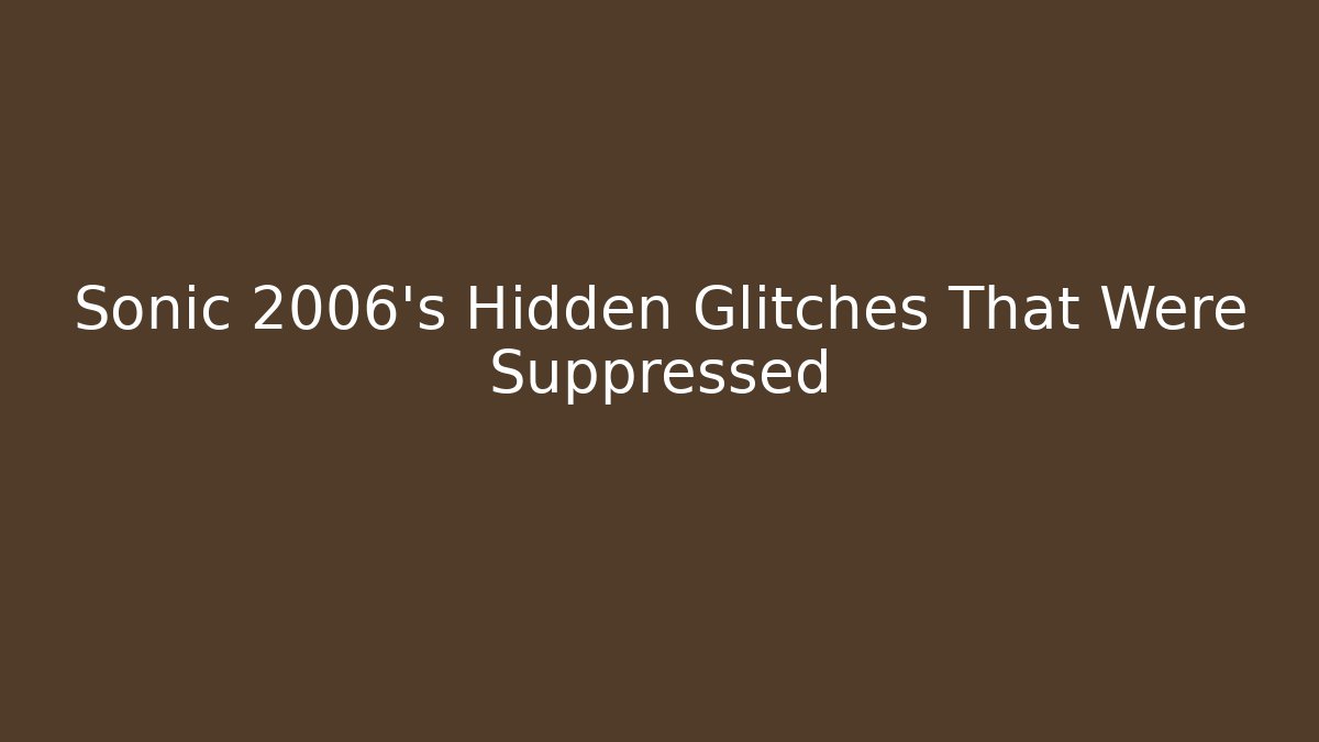 Sonic 2006's Hidden Glitches That Were Suppressed