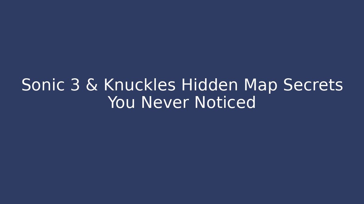 Sonic 3 & Knuckles Hidden Map Secrets You Never Noticed - Create More Assets